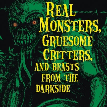 Real Monsters, Gruesome Critters And Beasts From