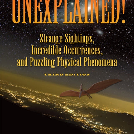 Unexplained!: Strange sightings, Incredible Occurrences and Puzzling Physical Phenomena