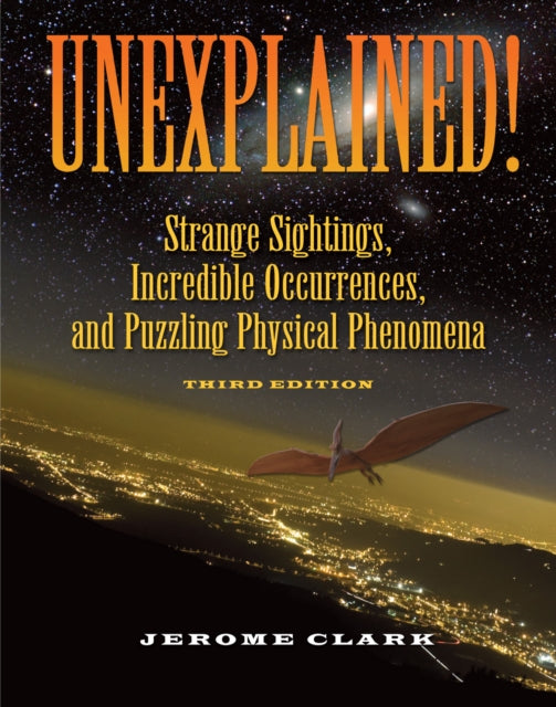Unexplained!: Strange sightings, Incredible Occurrences and Puzzling Physical Phenomena