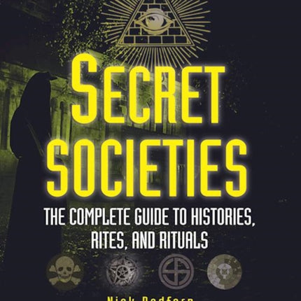 Secret Societies: The Complete Guide to Histories, Rites, and Rituals