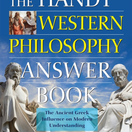 The Handy Western Philosophy Answer Book: Ancient Greek to Its Influence on Philosophy Today