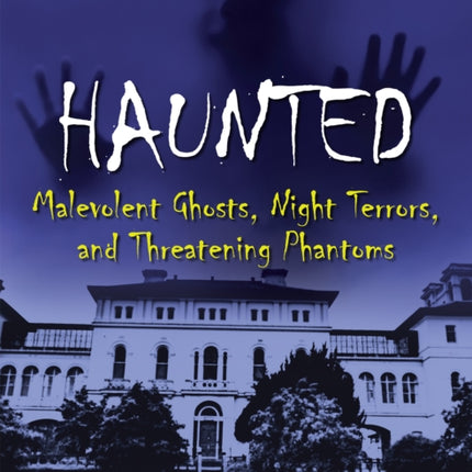 Haunted: Malevolent Ghosts, Night Terrors, and Threatening Phantoms