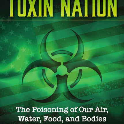 Toxin Nation: The Poisoning of Our Air, Water, Food, and Bodies