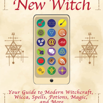 The New Witch: Your Guide to Modern Witchcraft, Wicca, Spells, Potions, Magic, and More