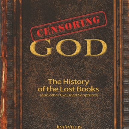 Censoring God: The History of the Lost Books (and other Excluded Scriptures)