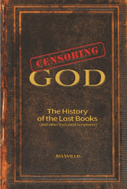 Censoring God: The History of the Lost Books (and other Excluded Scriptures)