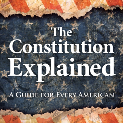 The Constitution Explained: A Guide for Every