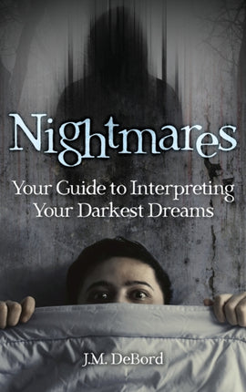 Nightmares: Your Guide to Interpreting Your Darkest Dreams