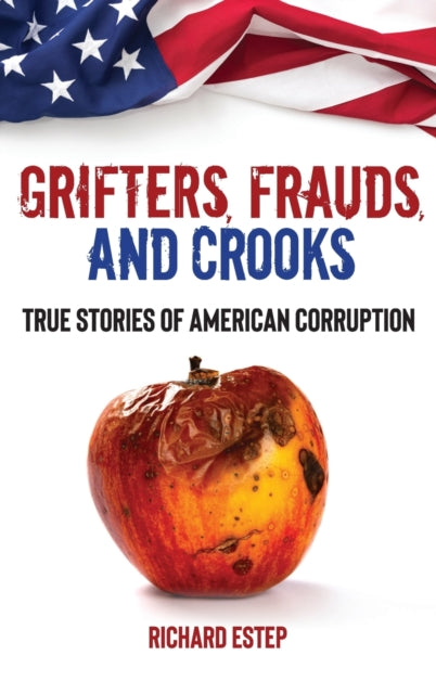 Grifters, Frauds, and Crooks: True Stories of American Corruption