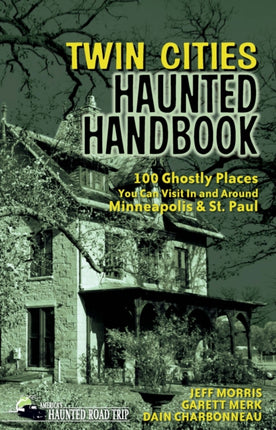 Twin Cities Haunted Handbook: 100 Ghostly Places
