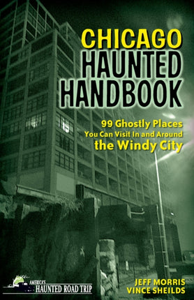 Chicago Haunted Handbook: 99 Ghostly Places You