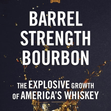 Barrel Strength Bourbon: The Explosive Growth of America's Whiskey