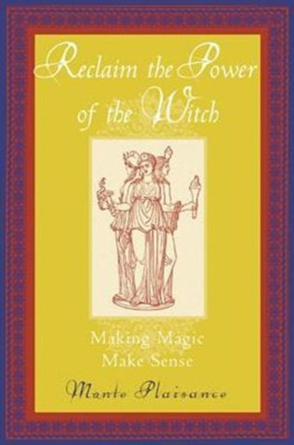 Reclaim the Power of the Witch: Making Magic Make Sense