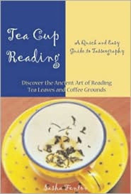 Tea Cup Reading: A Quick and Easy Guide to Tasseography