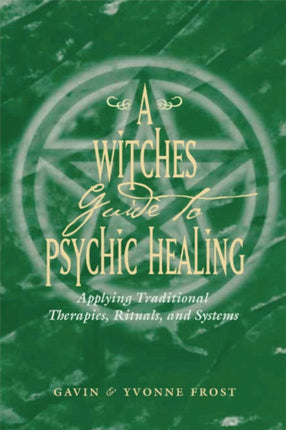 Witch'S Guide to Psychic Healing: Applying Traditional Therapies, Rituals, and Systems