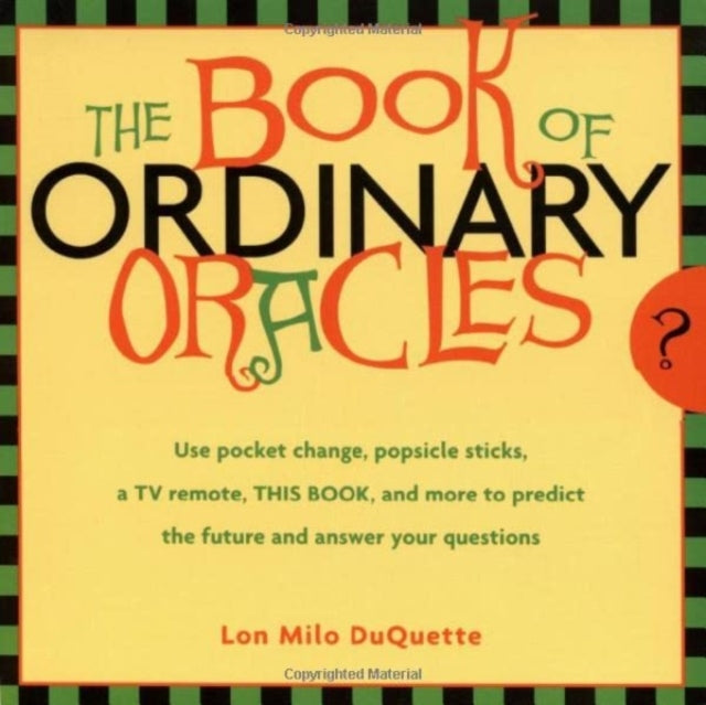 Book of Ordinary Oracles: Use Pocket Change, Popsicle Sticks, a Tv Remote, This Book, and More to Predict the Future and Answer Your Questions.