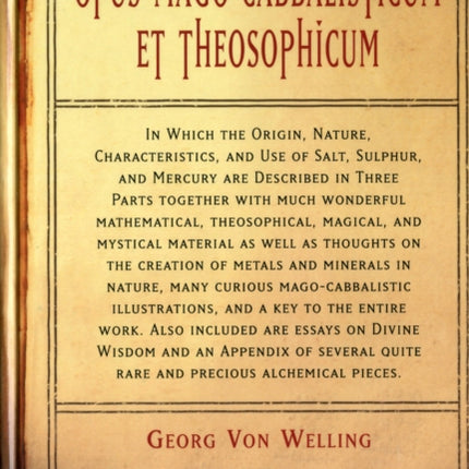 Opus Mago-Cabbalisticum Et Theosophicum: In Which the Origin, Nature, Characteristics, and Use of Salt, Sulpher, and Mercury are Described in Three Parts