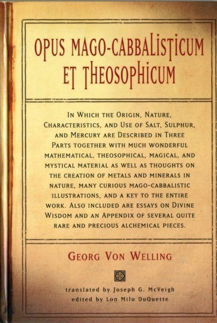 Opus Mago-Cabbalisticum Et Theosophicum: In Which the Origin, Nature, Characteristics, and Use of Salt, Sulpher, and Mercury are Described in Three Parts