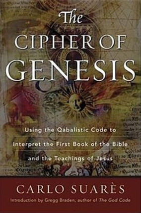 Cipher of Genesis: Using the Qabalistic Code to Interpret the First Book of the Bible and the Teachings of Jesus