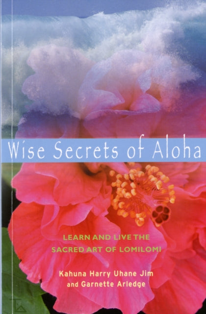 Wise Secrets of Aloha: Learn and Live the Sacred Art of Lomilomi