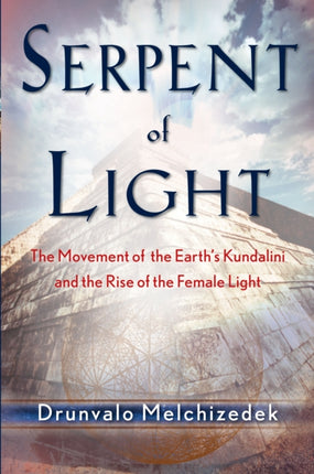 Serpent of Light: Beyond 2012: the Movement of the Earth's Kundalini and the Rise of the Female Light