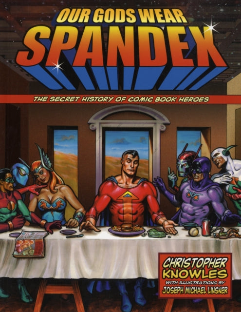 Our Gods Wear Spandex: The Secret History of Comic Book Heros