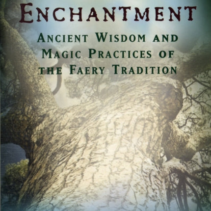 Tree of Enchantment: Ancient Wisdom and Magic Practices of the Faery Tradition