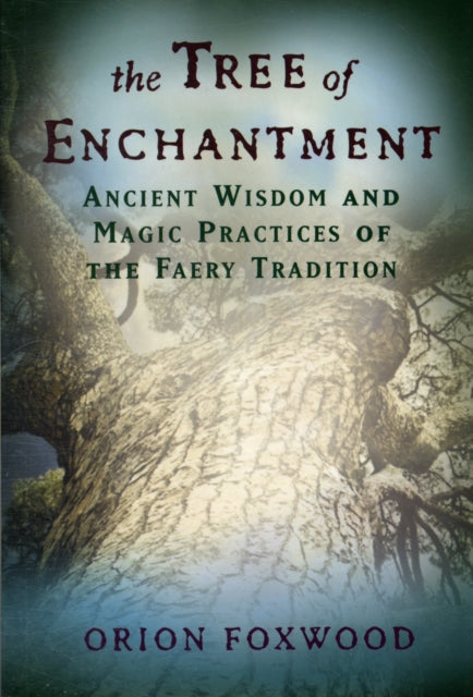 Tree of Enchantment: Ancient Wisdom and Magic Practices of the Faery Tradition