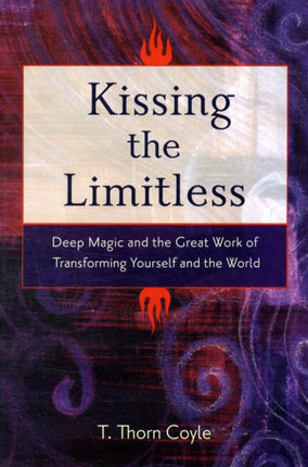 Kissing the Limitless: Deep Magic and the Great Work of Transforming Yourself and the World