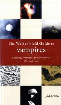 Weiser Field Guide to Vampires: Legends, Practices, and Encounters Old and New