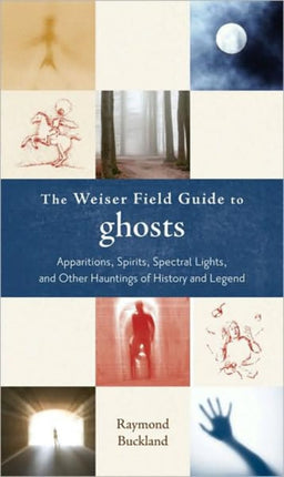 Weiser Field Guide to Ghosts: Apparitions, Spirits, Spectral Lights, and Other Hauntings of History and Legend