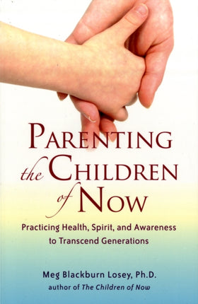 Parenting the Children of Now: Practicing Health, Spirit, and Awareness to Transcend Generations