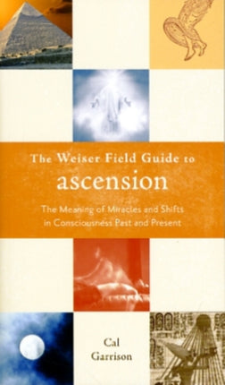 Weiser Field Guide to Ascension: The Meaning of Miracles and Shifts in Consciousness Past and Present