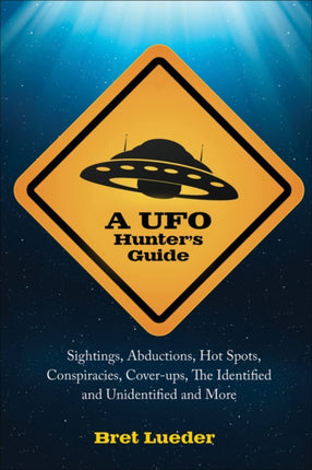 UFO Hunters Guide Sightings Abductions Hot Spots Conspiracies Coverups the Identified and Unidentified and More