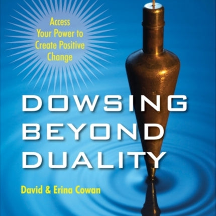 Dowsing Beyond Duality: Access Your Power to Create Positive Change