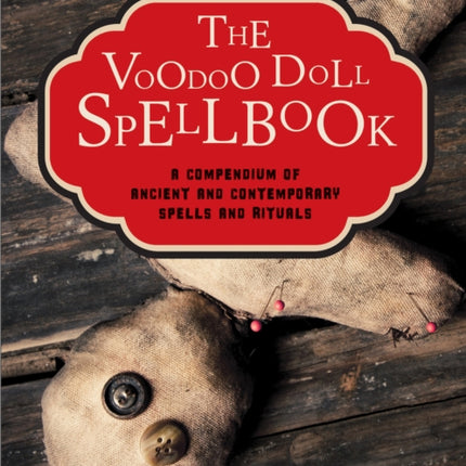 The Voodoo Doll Spellbook: A Compendium of Ancient and Contemporary Spells and Rituals