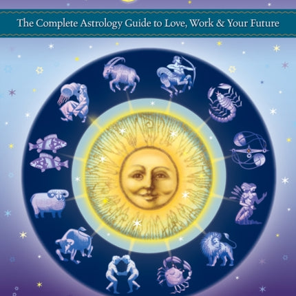 Sun Sign Secrets: The Complete Astrology Guide to Love, Work, and Your Future