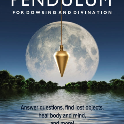 How To Use A Pendulum For Dowsing And Divination Answer Questions Find Lost Objects Heal Body and Mind and More