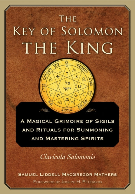 The Key of Solomon the King: A Magical Grimoire of Sigils and Rituals for Summoning and Mastering Spirits Clavicula Salomonis