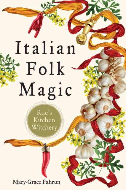 Italian Folk Magic: Rue'S Kitchen Witchery