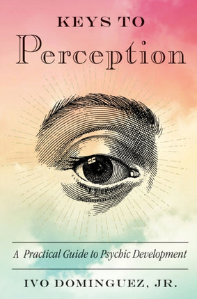 Keys to Perception: A Practical Guide to Psychic Development