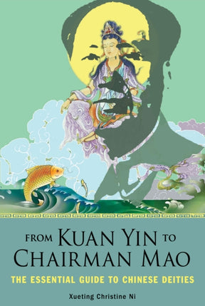 From Kuan Yin to Chairman Mao: The Essential Guide to Chinese Deities