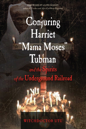 Conjuring Harriet "Mama Moses" Tubman and the Spirits of the Underground Railroad