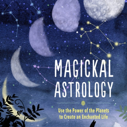 Magickal Astrology Use the Power of the Planets to Create an Enchanted Life