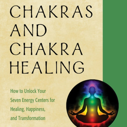 The Big Book of Chakras and Chakra Healing: How to Unlock Your Seven Energy Centers for Healing, Happiness, and Transformation