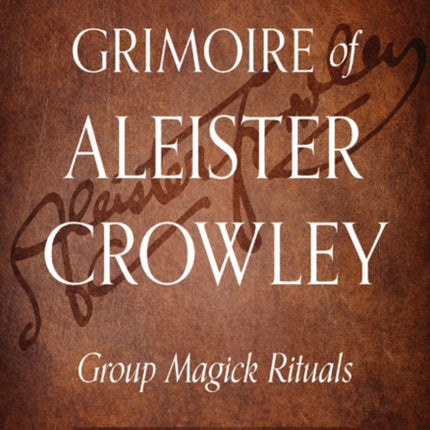 Grimoire of Aleister Crowley: Group Magick Rituals