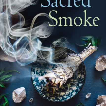 Sacred Smoke: Clear Away Negative Energies and Purify Body, Mind, and Spirit