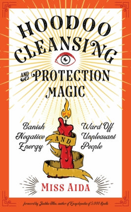 Hoodoo Cleansing and Protection Magic: Banish Negative Energy and Ward off Unpleasant People