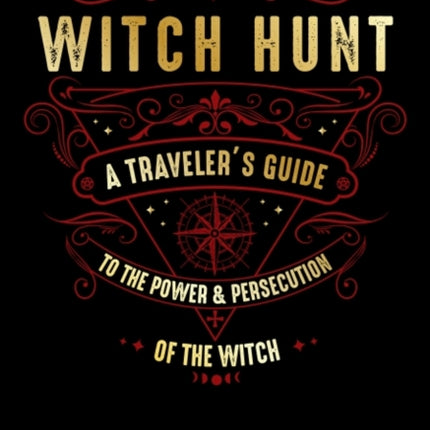 Witch Hunt: A Traveler's Guide to the Power & Persecution of the Witch