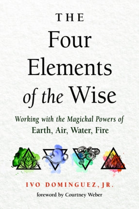 The Four Elements of the Wise: Working with the Magickal Powers of Earth, Air, Water, Fire